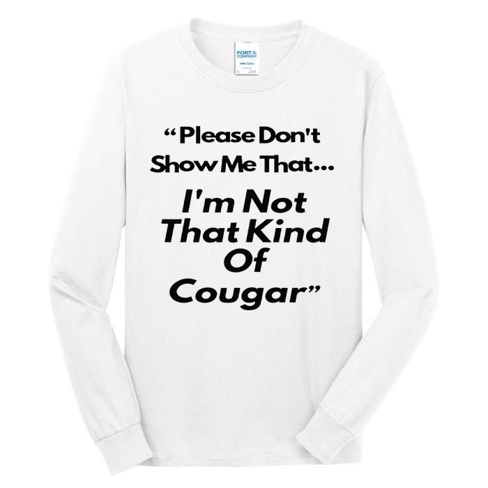 Please DonT Show Me That I Am Not That Kind Of Cougar Tall Long Sleeve T-Shirt