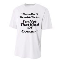 Please DonT Show Me That I Am Not That Kind Of Cougar Performance Sprint T-Shirt