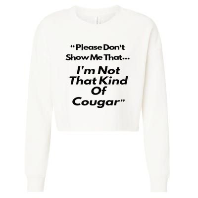 Please DonT Show Me That I Am Not That Kind Of Cougar Cropped Pullover Crew