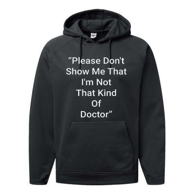 Please DonT Show Me That IM Not That Kind Of Doctor Performance Fleece Hoodie