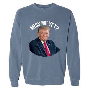 President Donald Trump Miss Me Yet Funny Political 2024 Great Gift Garment-Dyed Sweatshirt