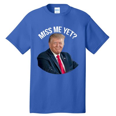 President Donald Trump Miss Me Yet Funny Political 2024 Great Gift Tall T-Shirt