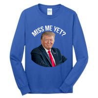 President Donald Trump Miss Me Yet Funny Political 2024 Great Gift Tall Long Sleeve T-Shirt