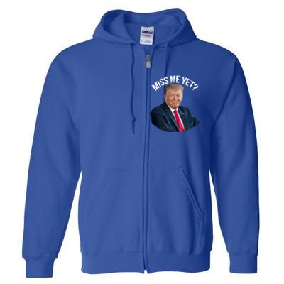 President Donald Trump Miss Me Yet Funny Political 2024 Great Gift Full Zip Hoodie