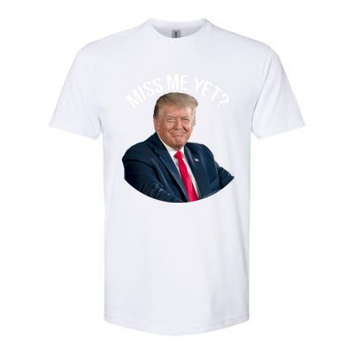 President Donald Trump Miss Me Yet Funny Political 2024 Great Gift Softstyle CVC T-Shirt