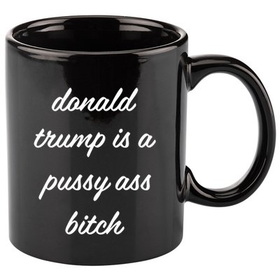 Puggymama21 Donald Trump Is A Pussy Ass Bitch 11oz C Handle Ceramic Mug