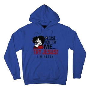 Please Dont Try Me Try Jesus Im Petty Black Girl Hoodie