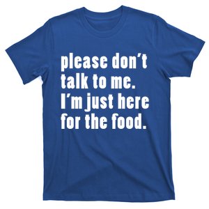 Please Dont Talk To Me Im Just Here For The Food Funny Gift T-Shirt