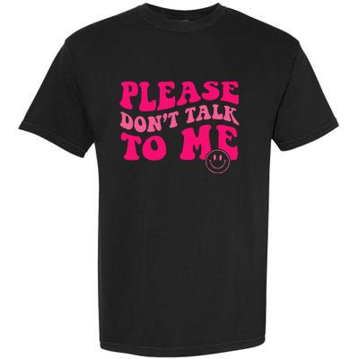 Please DonT Talk To Me Groovy Garment-Dyed Heavyweight T-Shirt