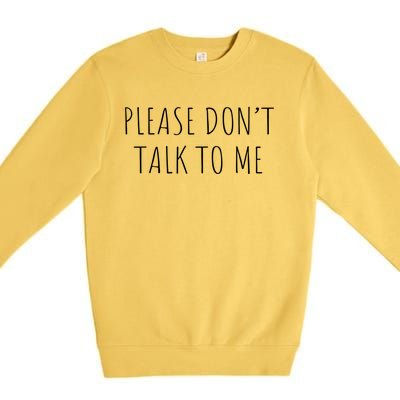 Please Don't Talk To Me Cool Gift Premium Crewneck Sweatshirt