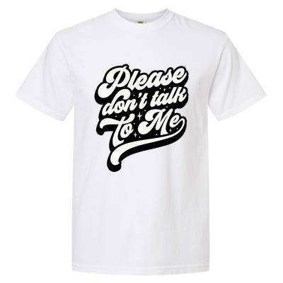 Please DonT Talk To Me Garment-Dyed Heavyweight T-Shirt