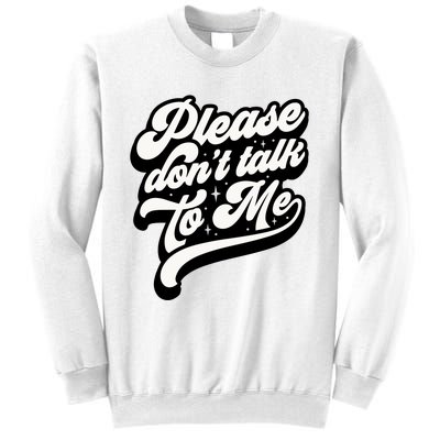 Please DonT Talk To Me Sweatshirt