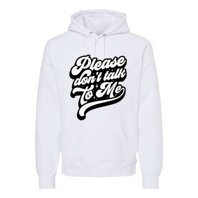 Please DonT Talk To Me Premium Hoodie