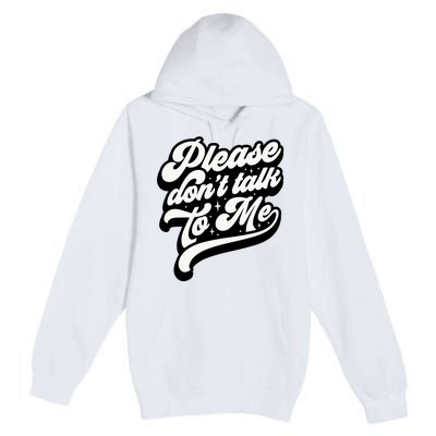 Please DonT Talk To Me Premium Pullover Hoodie