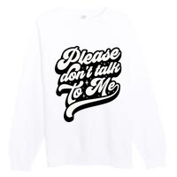 Please DonT Talk To Me Premium Crewneck Sweatshirt