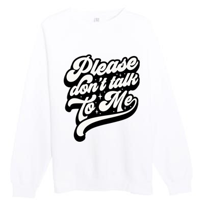 Please DonT Talk To Me Premium Crewneck Sweatshirt