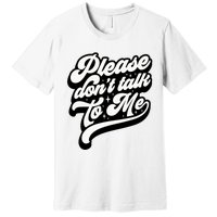 Please DonT Talk To Me Premium T-Shirt