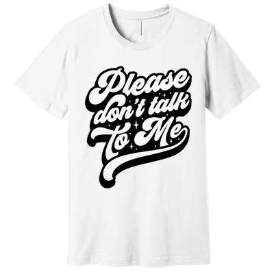 Please DonT Talk To Me Premium T-Shirt