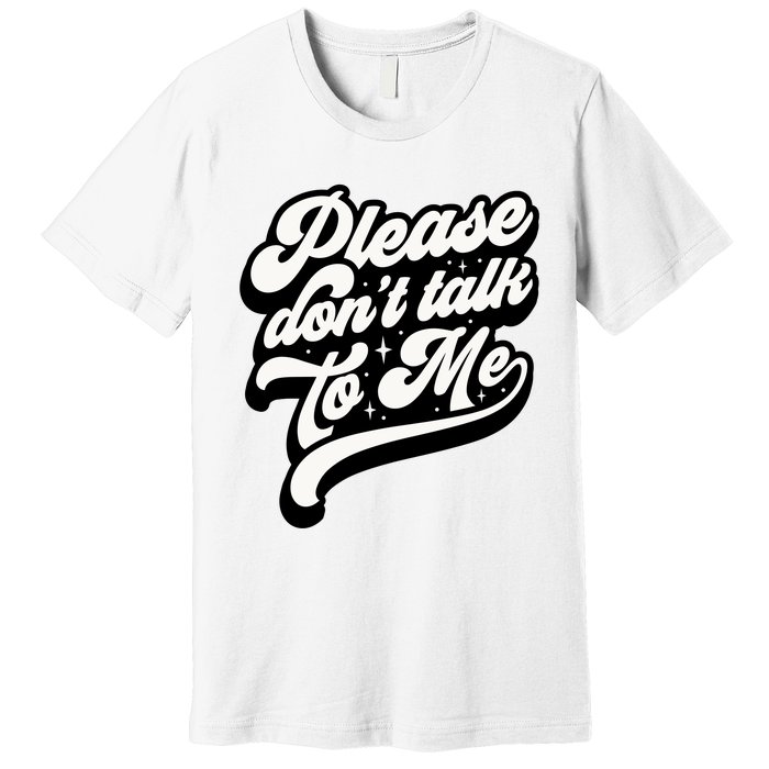 Please DonT Talk To Me Premium T-Shirt