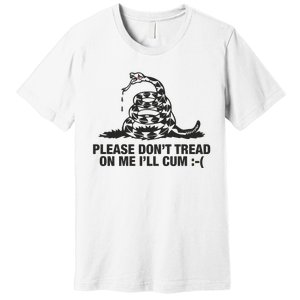 Please Don't Tread On Me I'll Cum Premium T-Shirt