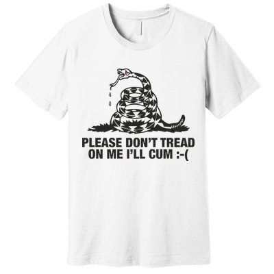 Please Don't Tread On Me I'll Cum Premium T-Shirt