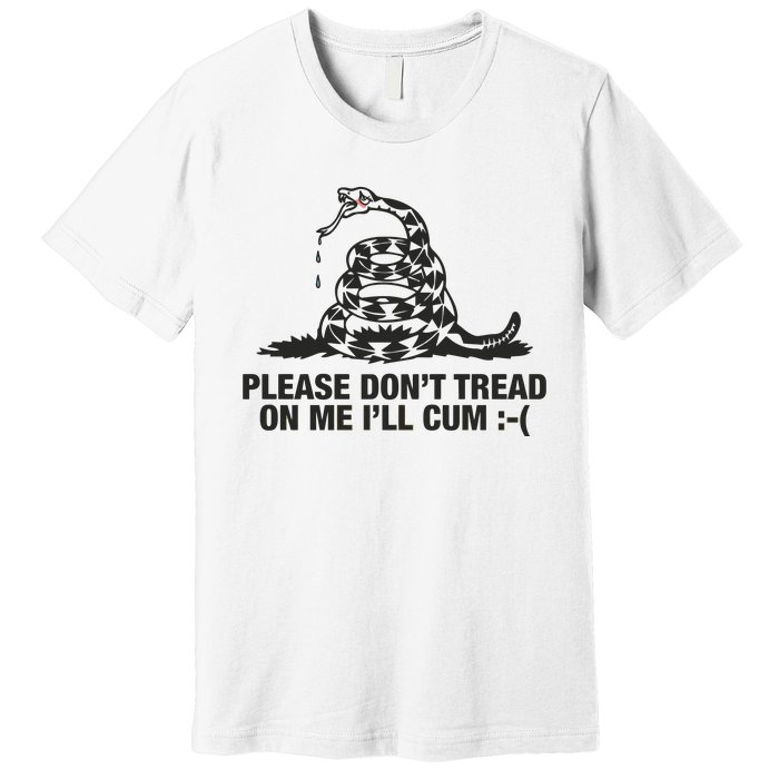 Please Don't Tread On Me I'll Cum Premium T-Shirt