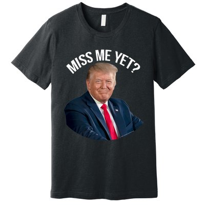 President Donald Trump Miss Me Yet Funny Political 2024 Premium T-Shirt