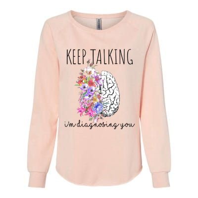 Psychologist Dr Therapist Keep Talking I'm Diagnosing You Meaningful Gift Womens California Wash Sweatshirt