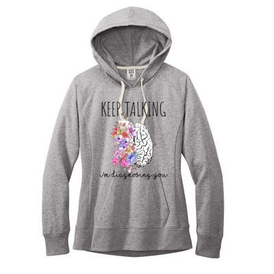 Psychologist Dr Therapist Keep Talking I'm Diagnosing You Meaningful Gift Women's Fleece Hoodie