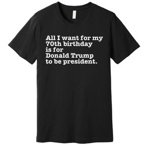 Pro Donald Trump President Funny 70th Birthday Gag Gift Joke Premium T-Shirt