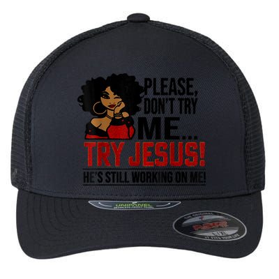 Please Don't Try Me Try Jesus He's Still Working On Me Funny Flexfit Unipanel Trucker Cap