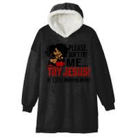 Please Don't Try Me Try Jesus He's Still Working On Me Funny Hooded Wearable Blanket