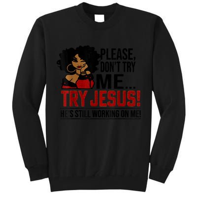 Please Don't Try Me Try Jesus He's Still Working On Me Funny Tall Sweatshirt