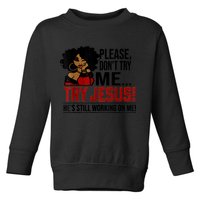 Please Don't Try Me Try Jesus He's Still Working On Me Funny Toddler Sweatshirt