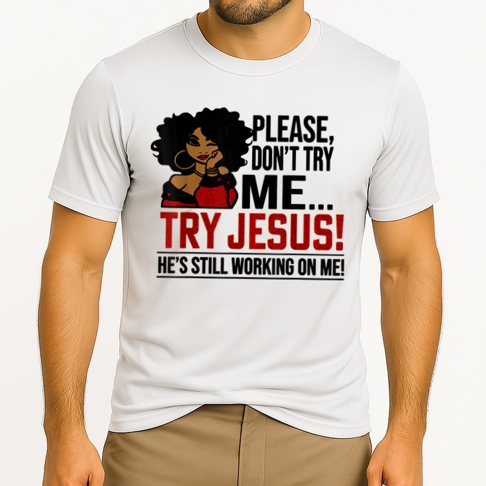 Please Don't Try Me Try Jesus He's Still Working On Me Funny Performance Shirt