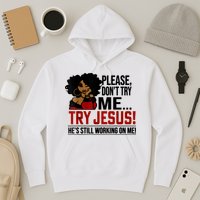 Please Don't Try Me Try Jesus He's Still Working On Me Funny Hoodie