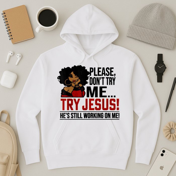 Please Don't Try Me Try Jesus He's Still Working On Me Funny Hoodie