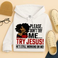 Please Don't Try Me Try Jesus He's Still Working On Me Funny Hoodie