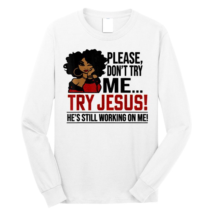 Please Don't Try Me Try Jesus He's Still Working On Me Funny Long Sleeve Shirt