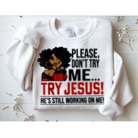 Please Don't Try Me Try Jesus He's Still Working On Me Funny Sweatshirt