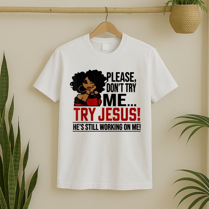 Please Don't Try Me Try Jesus He's Still Working On Me Funny T-Shirt