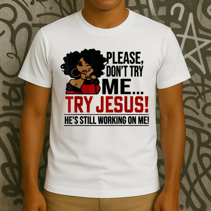 Please Don't Try Me Try Jesus He's Still Working On Me Funny T-Shirt