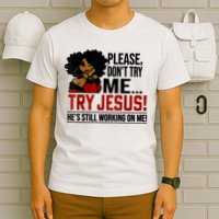 Please Don't Try Me Try Jesus He's Still Working On Me Funny T-Shirt