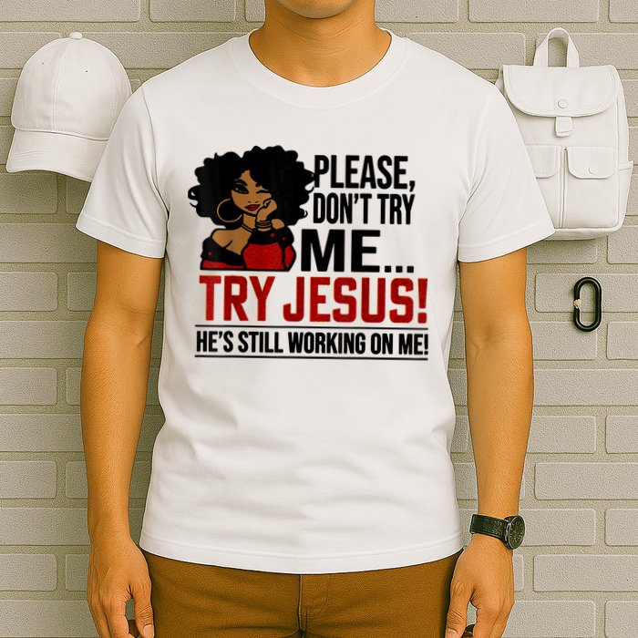 Please Don't Try Me Try Jesus He's Still Working On Me Funny T-Shirt
