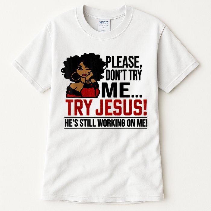Please Don't Try Me Try Jesus He's Still Working On Me Funny Tall T-Shirt