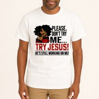 Please Don't Try Me Try Jesus He's Still Working On Me Funny Tall T-Shirt