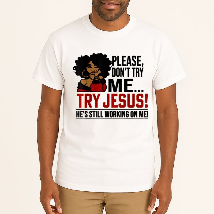 Please Don't Try Me Try Jesus He's Still Working On Me Funny Tall T-Shirt