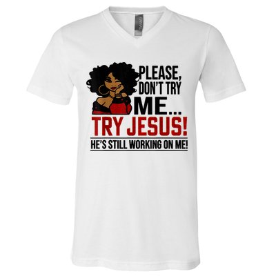 Please Don't Try Me Try Jesus He's Still Working On Me Funny V-Neck T-Shirt