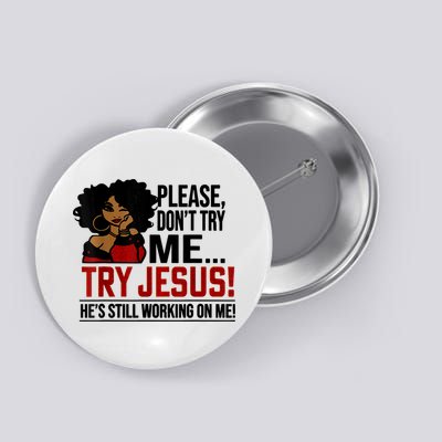 Please Don't Try Me Try Jesus He's Still Working On Me Funny Button