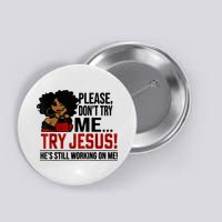 Please Don't Try Me Try Jesus He's Still Working On Me Funny Button